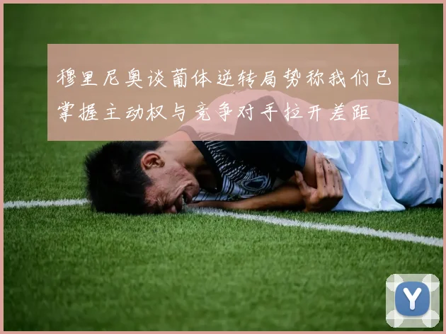穆里尼奥谈葡体逆转局势称我们已掌握主动权与竞争对手拉开差距